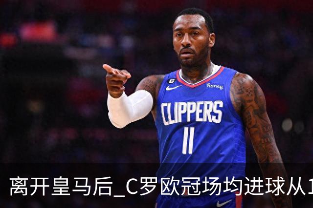 离开皇马后 C罗欧冠场均进球从1.04个下降到0.67个